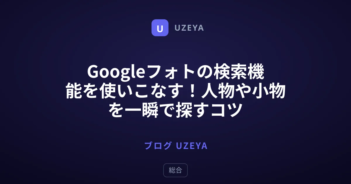 Googleフォトの検索機能を使いこなす！人物や小物を一瞬で探すコツ
