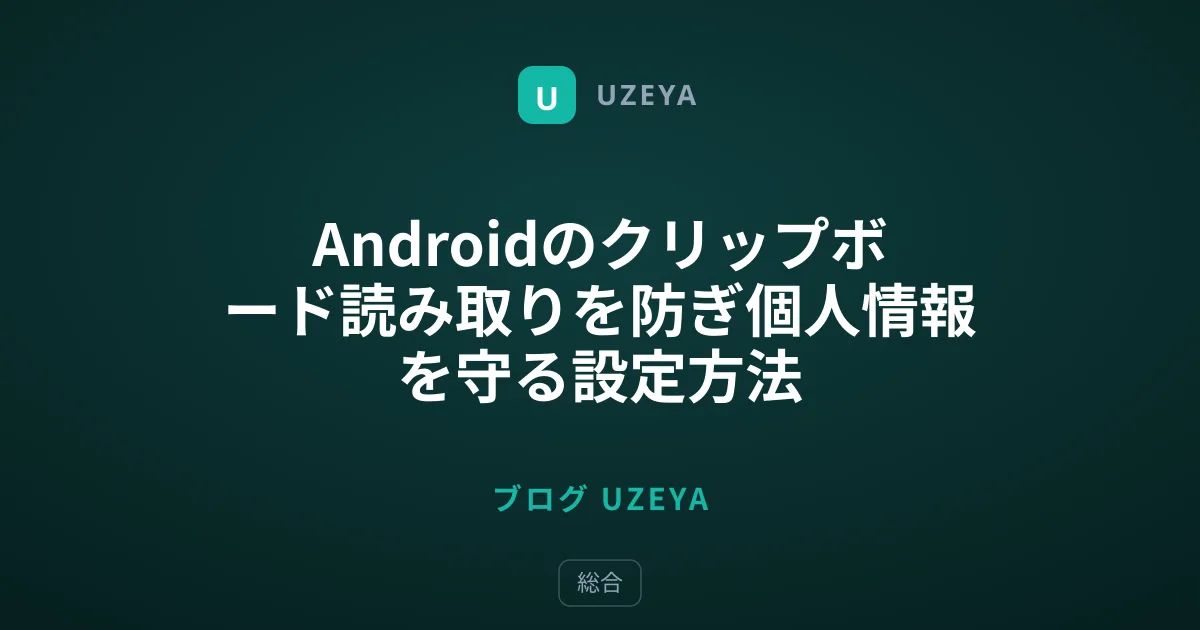 Androidのクリップボード読み取りを防ぎ個人情報を守る設定方法